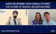 Audio Recording Your Consultations? The Future of Dental Record Keeping!